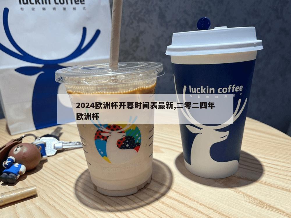 2024欧洲杯开幕时间表最新,二零二四年欧洲杯