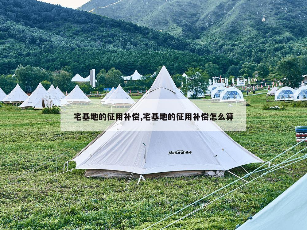 宅基地的征用补偿,宅基地的征用补偿怎么算