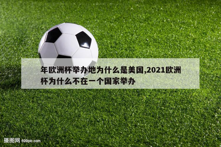 年欧洲杯举办地为什么是美国,2021欧洲杯为什么不在一个国家举办