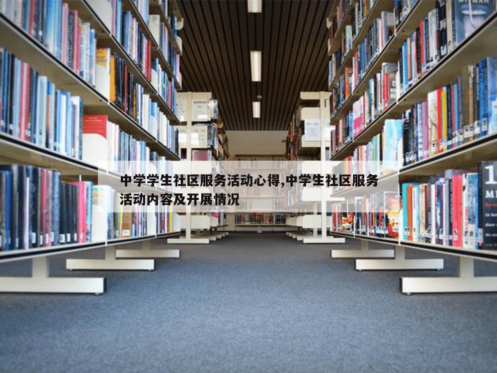 中学学生社区服务活动心得,中学生社区服务活动内容及开展情况