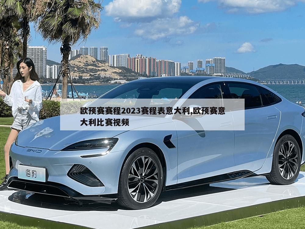 欧预赛赛程2023赛程表意大利,欧预赛意大利比赛视频