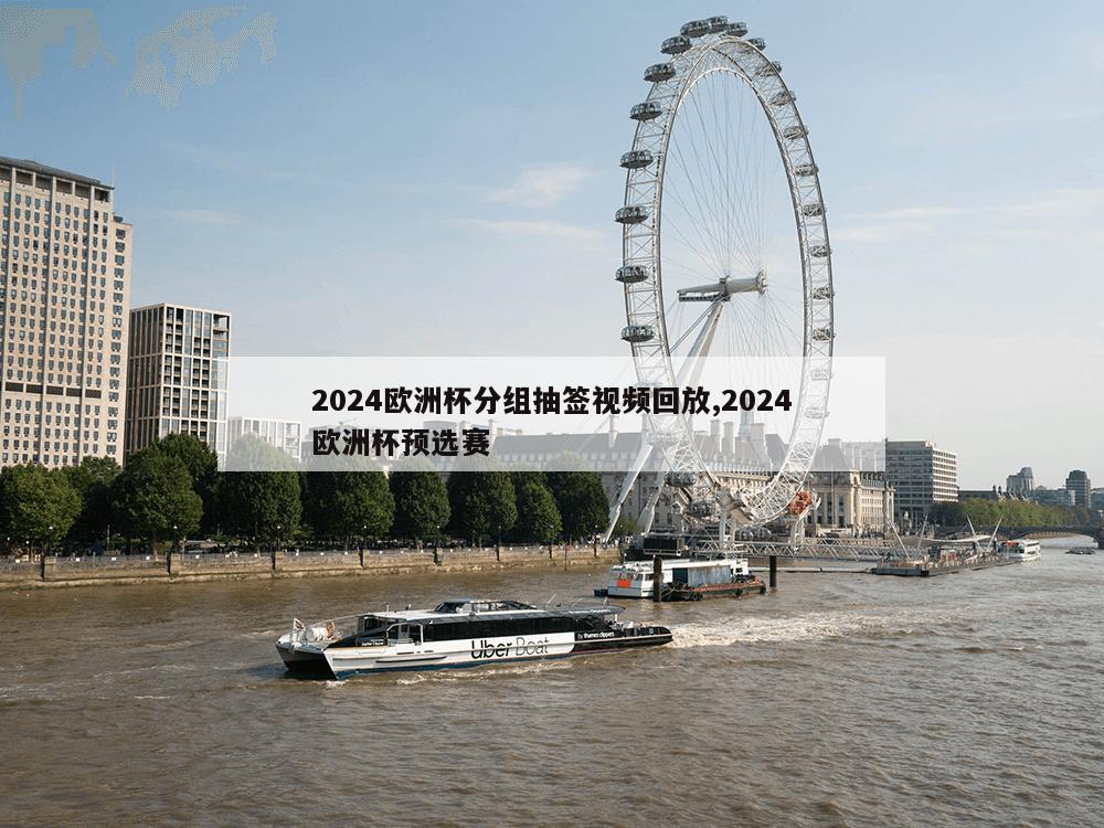 2024欧洲杯分组抽签视频回放,2024欧洲杯预选赛