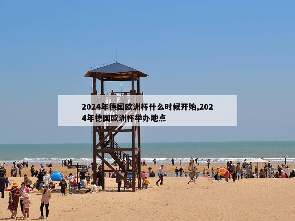 2024年德国欧洲杯什么时候开始,2024年德国欧洲杯举办地点